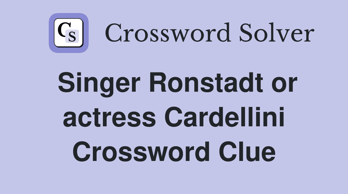 Singer Ronstadt or actress Cardellini Crossword Clue Answers